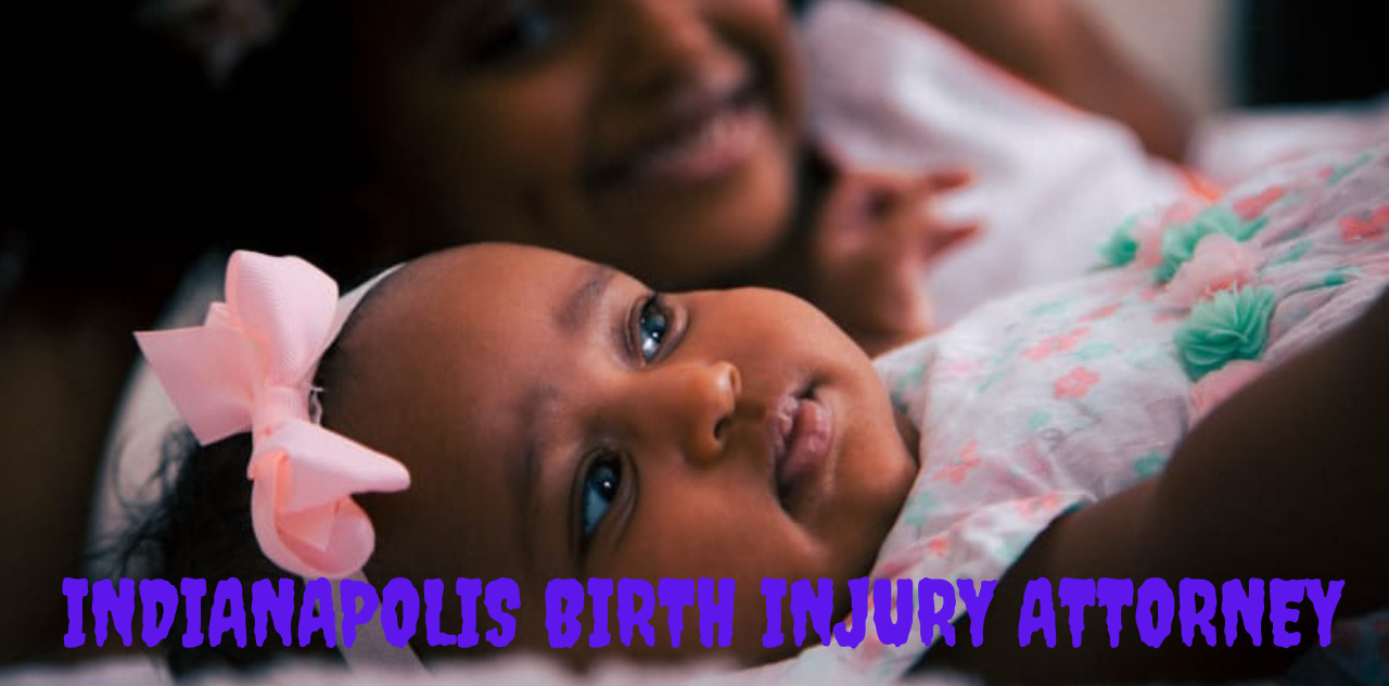 Why You Need an Indianapolis Birth Injury Attorney 2023