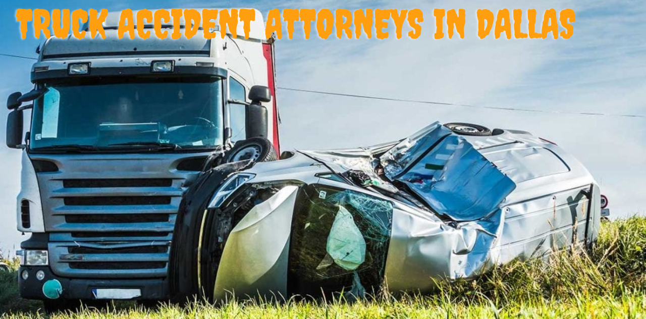 Expert Truck Accident Attorneys in Dallas Get the Compensation You Deserve 2023