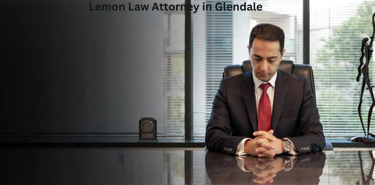 Hire a Expert Lemon Law Attorney in Glendale for your case 2024