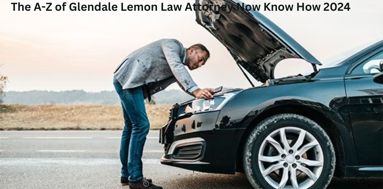 The A-Z of Glendale Lemon Law Attorney Now Know How