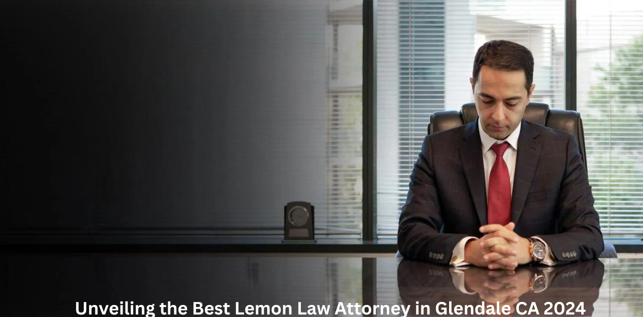 Unveiling the Best Lemon Law Attorney in Glendale CA 2024