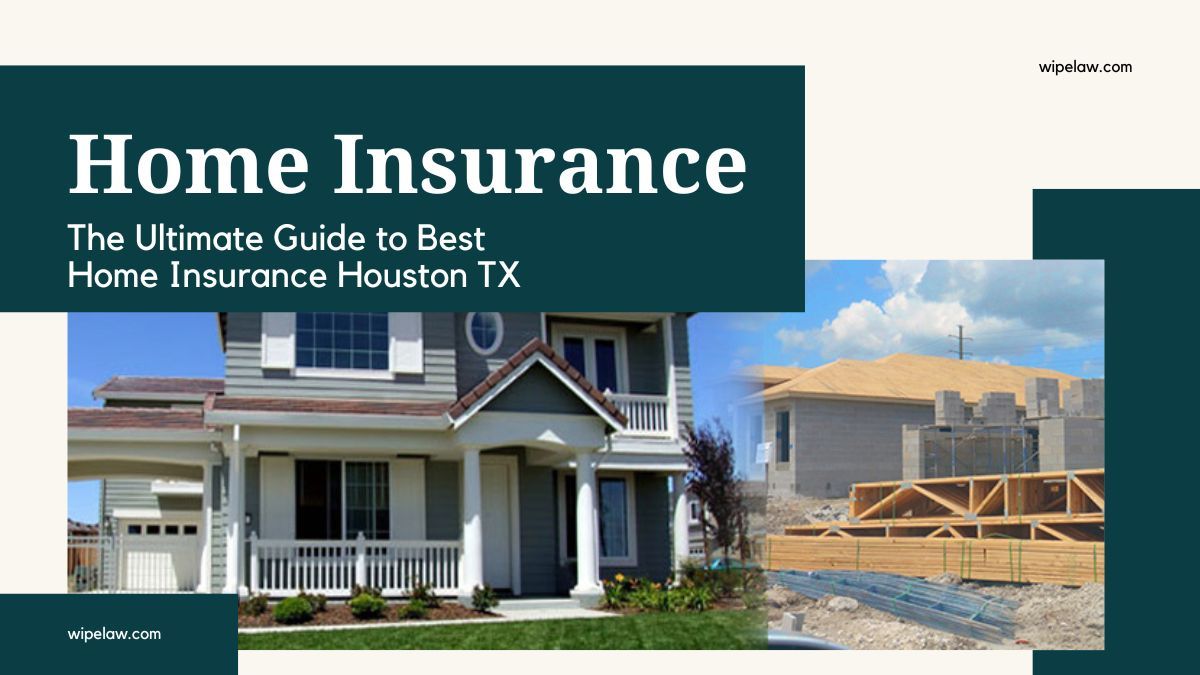 The Ultimate Guide to Best Home Insurance Houston TX Everything You Need to Know