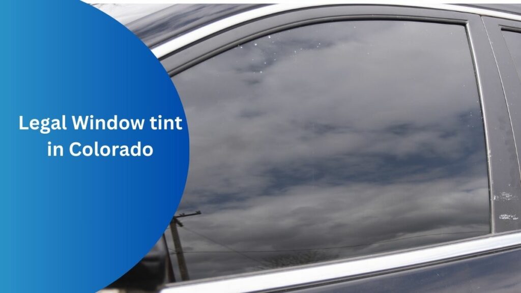 Legal window Tint in Colorado