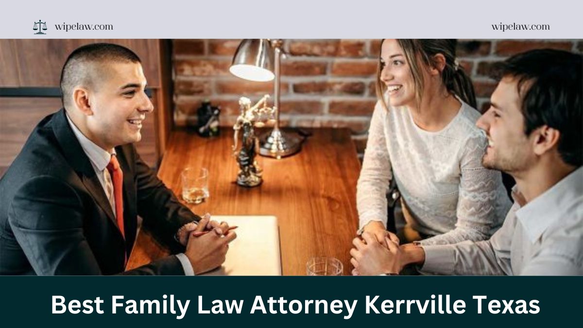 How to Choose the Best Family Law Attorney Kerrville Texas for Your Case