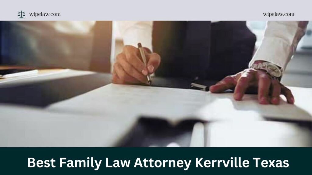 How to Choose the Best Family Law Attorney Kerrville Texas for Your Case